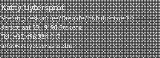 Tekstvak: Katty UytersprotVoedingsdeskundige/Diëtiste/Nutritioniste RDKerkstraat 23, 9190 StekeneTel. +32 496 334 117info@kattyuytersprot.be